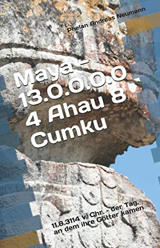 Maya - 13.0.0.0.0 4 Ahau 8 Cumku: 11.8.3114 v. Chr. – der Tag, an dem ihre Götter kamen
