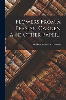 Flowers From a Persian Garden and Other Papers
