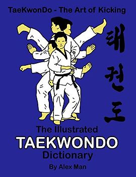 The illustrated Taekwondo dictionary: A great practical guide for Taekwondo students. The book contains the terms of Taekwondo kicks, punches, ... (TaeKwonDo - The Art of Kicking, Band 4)