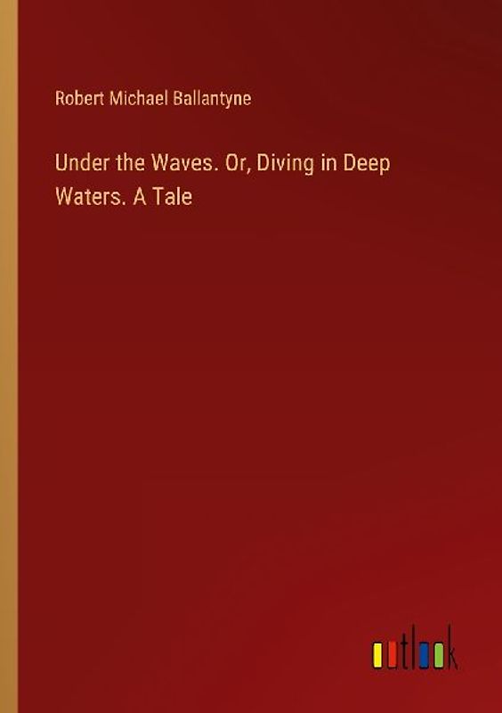 Under the Waves. Or, Diving in Deep Waters. A Tale