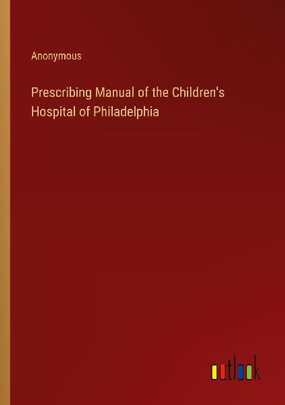 Prescribing Manual of the Children's Hospital of Philadelphia