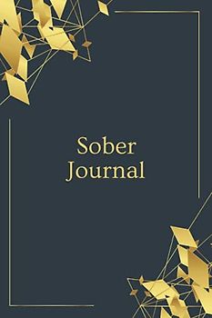 Sober Journal: 120 Days Planner for Alcoholism & Drug Addiction Rehab, Feeling Good and Moving On With Your Life