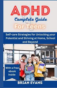 ADHD COMPLETE GUIDE FOR TEENS: Self-care Strategies for Unlocking your Potential and Thriving at Home, School and Beyond