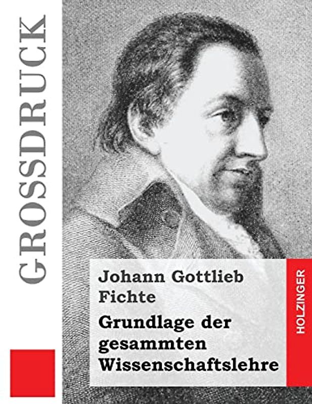 Grundlage der gesammten Wissenschaftslehre (Großdruck)