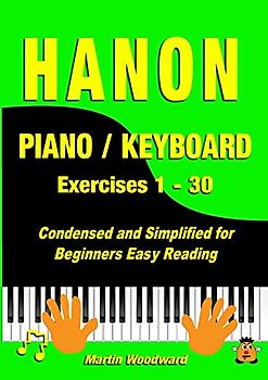 Hanon Piano / Keyboard Exercises 1 - 30: Condensed and Simplified for Beginners Easy Reading