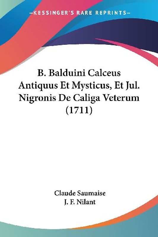 B. Balduini Calceus Antiquus Et Mysticus, Et Jul. Nigronis De Caliga Veterum (1711)