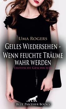 Geiles Wiedersehen - Wenn feuchte Träume wahr werden | Erotische Geschichte + 3 weitere Geschichten: Doch Martina scheint nicht ganz ehrlich zu ihm zu sein … (Love, Passion & Sex)