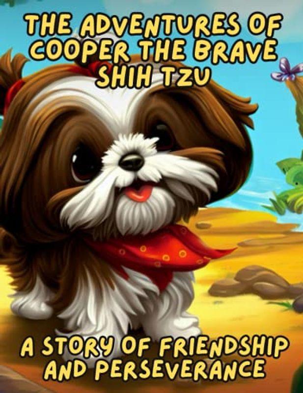 The Adventures of Cooper the Brave Shih Tzu - A Story of Friendship and Perseverance: Short Story for kids about Shih Tzu, A Motivational Book For kids I Gift for kids age 4-8