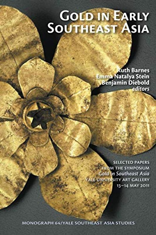 Gold in Early Southeast Asia: Selected Papers from the Symposium Gold in Southeast Asia, Yale University Art Gallery, 13-14 May 2011 (Yale Southeast Asia Studies Monographs, Band 64)