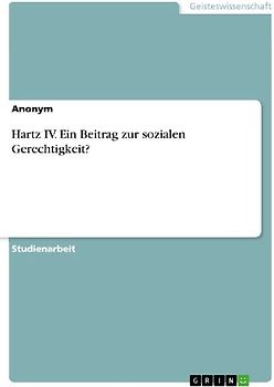 Hartz IV. Ein Beitrag zur sozialen Gerechtigkeit?
