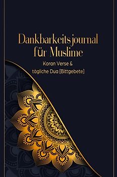 Dankbarkeitsjournal für Muslime: Koran Verse & tägliche Dua [Bittgebete]: Tagebuch für 90 Tage zum Ausfüllen | Design Mandala