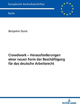 Crowdwork - Herausforderungen einer neuen Form der Beschäftigung für das deutsche Arbeitsrecht