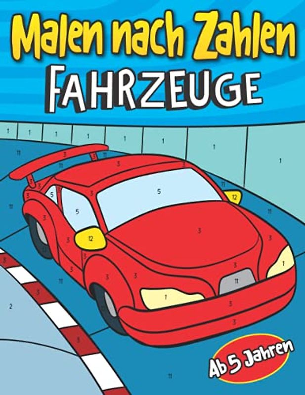 Malen nach Zahlen Fahrzeuge Ab 5 Jahren: Auto Malbuch für Kinder | Entspanntes Ausmalen für Jungen und Mädchen | Mit Rennwagen, Polizeiauto, Traktor, Bagger, Feuerwehrauto und vielen mehr