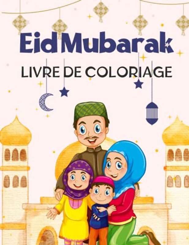 LIVRE DE COLORIAGE EID MUBARAK POUR LES ENFANTS MUSULMANS: Cahier D'activités De L'aïd Pour Les Enfants Musulmans, Cadeaux De L'aïd Mubarak Pour Les ... Filles Et Les Adolescents. (French Edition)