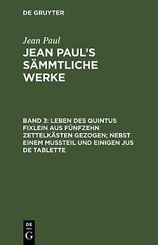 Jean Paul: Jean Paul’s Sämmtliche Werke / Leben des Quintus Fixlein aus fünfzehn Zettelkästen gezogen; nebst einem Mußteil und einigen Jus de tablette