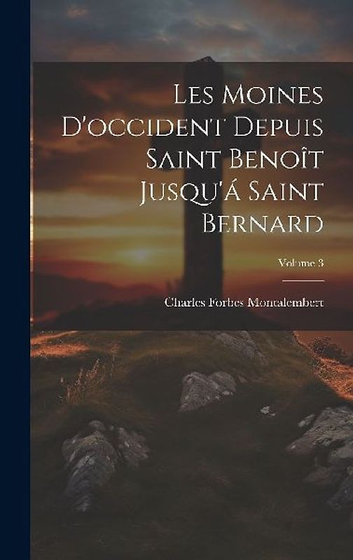 Les Moines D'occident Depuis Saint Benoît Jusqu'á Saint Bernard; Volume 3