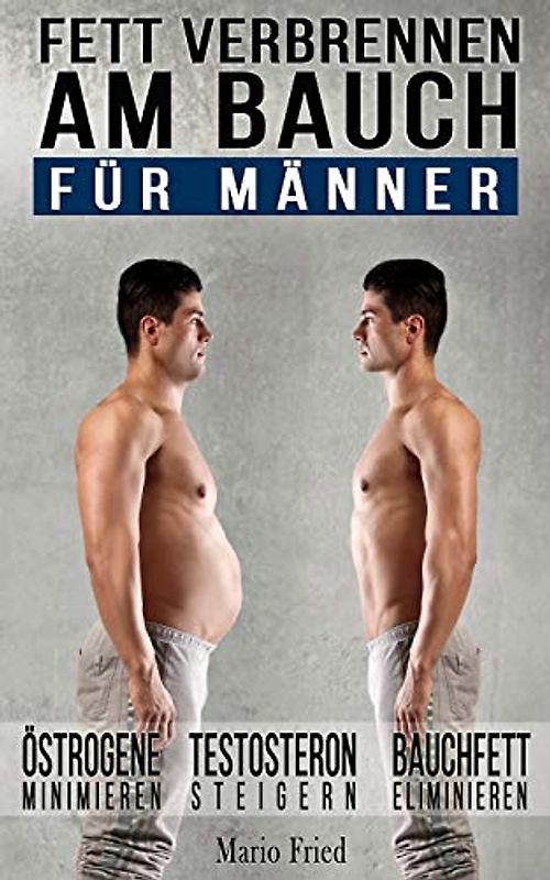 Fett verbrennen am Bauch - für Männer: Gezielt Abnehmen am Bauch – Viszerale Fettverbrennung aktivieren, Testosteron steigern und Bauchmuskeln freilegen (Inkl. Praxisprogramm)