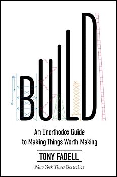 Build: An Unorthodox Guide to Making Things Worth Making