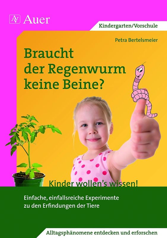 Braucht der Regenwurm keine Beine?. Einfache, einfallsreiche Experimente zu den Erfindungen der Tiere (1. Klasse/Vorschule)