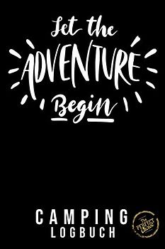 Camping Logbuch - Reisetagebuch - Let the Adventure Begin:: Tagebuch - Journal für die Reise mit dem Camper, Wohnwagen, Reisemobil, Caravan oder ... von Reisetagen, ca. DIN A5 (6" x 9")