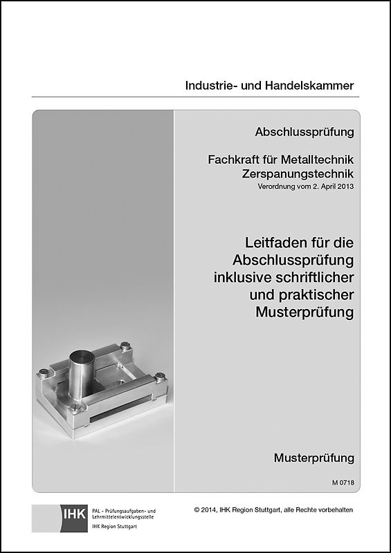 Leitfaden für die Abschlussprüfung inklusive schriftlicher und praktischer Musterprüfung - Fachkraft für Metalltechnik Zerspanungstechnik (0718)
