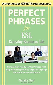 Perfect Phrases for ESL Everyday Business Life: Hundreds of Ready-To-Use Phrases That Help You Navigate Any English-Language Situation in the Workplac - Gast, Natalie