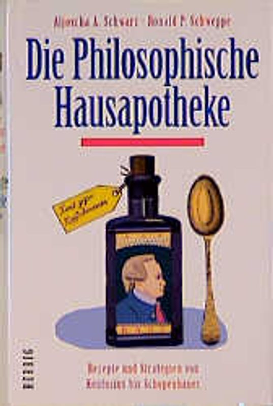 Die philosophische Hausapotheke. Rezepte und Strategien von Konfuzius bis Schoppenhauer