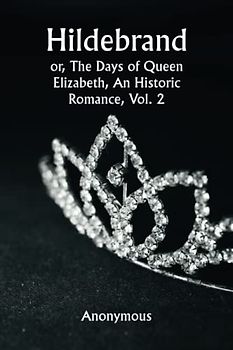Hildebrand; or, The Days of Queen Elizabeth, An Historic Romance, Vol. 2