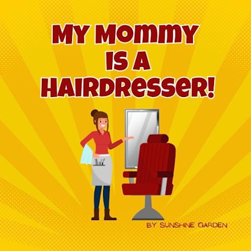 My Mommy is a Hairdresser!: A cute kids book about Mommy the Hairdresser • Ages 3-8