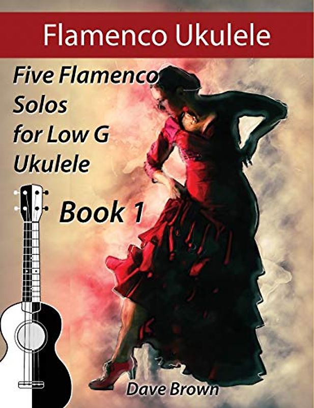 Flamenco Ukulele: 5 Flamenco Solos for Low G Ukulele (Flamenco Ukulele Solos, Band 1)