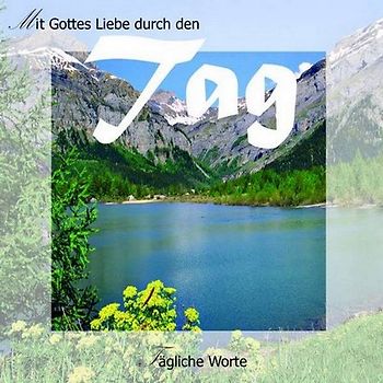 Tägliche Worte - Nr. 411. Mit Gottes Liebe durch den Tag