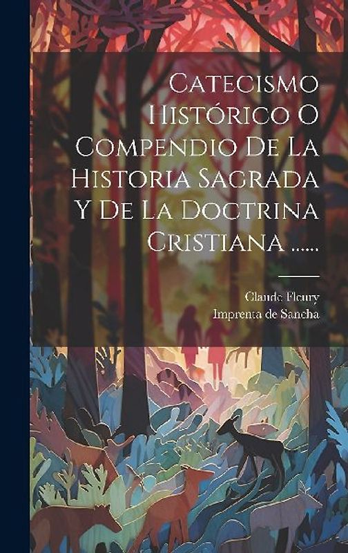 Catecismo Histórico O Compendio De La Historia Sagrada Y De La Doctrina Cristiana ......