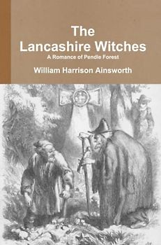 The Lancashire Witches A Romance of Pendle Forest