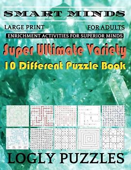 Smart Minds -Variety 10 Different Puzzle Book For Adults: Ultimate Variety Puzzles Large-Print Word Search, Word Maze .Word Spiral ,Word Angles, ... Crossword And Sudoku Easy , Medium And Hard