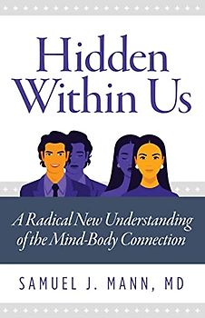 Hidden Within Us: A Radical New Understanding of the Mind-Body Connection