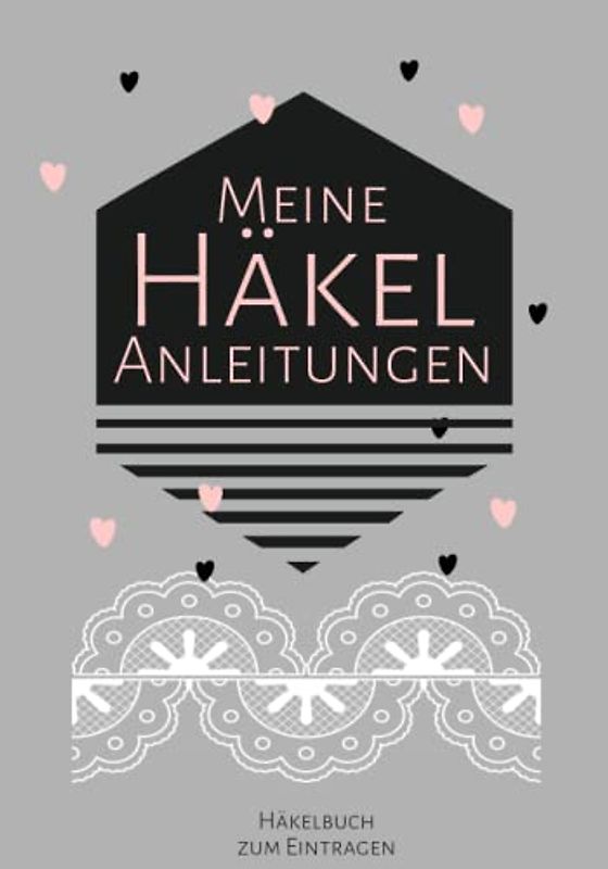 Häkelbuch - Meine Häkelanleitungen zum Eintragen: Häkelanleitungen zum Selberschreiben und Eintragen in einem übersichtlichem Buch speziell zum Häkeln