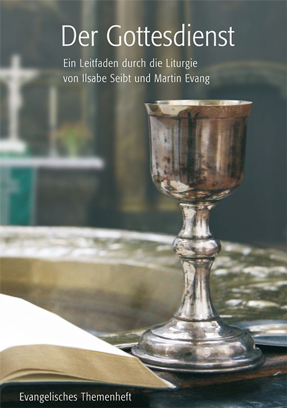 Der Gottesdienst. Ein Leitfaden durch die Liturgie von Ilsabe Seibt und Martin Evang