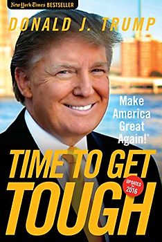 Time to Get Tough: Making America Great Again - Trump, Donald J.