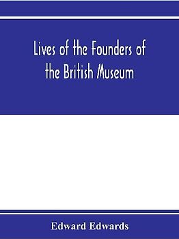 Lives of the founders of the British Museum