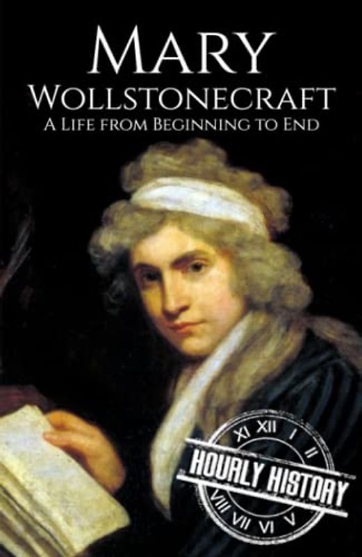 Mary Wollstonecraft: A Life from Beginning to End (Biographies of British Authors)