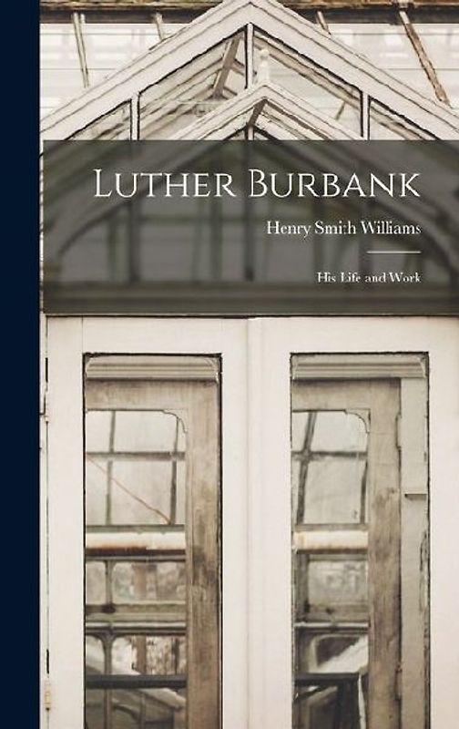 Luther Burbank: His Life and Work