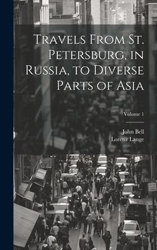 Travels From St. Petersburg, in Russia, to Diverse Parts of Asia; Volume 1