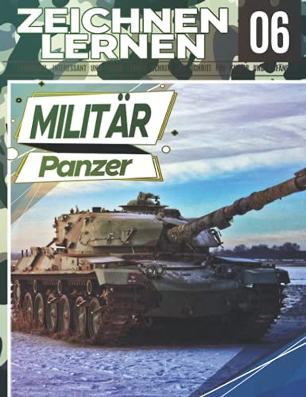 militär Panzer Zeichnen Lernen 06: LEHRREICH, INTERESSANT UND LEICHT LERNEN SCHRITT FÜR SCHRITT FÜR KINDER UND ANFÄNGER!: Kampfpanzer für Kinder und ... Profi | Weihnachts- und Schulanfangsgeschenk