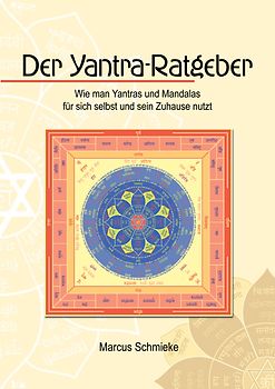 Der Yantra-Ratgeber. Wie man Yantras und Mandalas für sich selbst und sein Zuhause nutzt