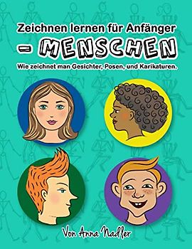 Zeichnen lernen für Anfänger - Menschen: Wie zeichnet man Gesichter, Posen, und Karikaturen. Kunstunterricht für Kinder und Erwachsene.