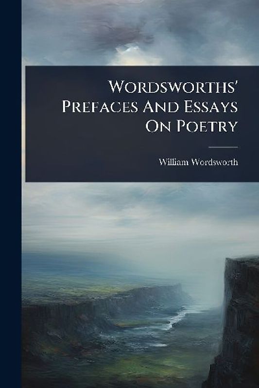 Wordsworths' Prefaces And Essays On Poetry