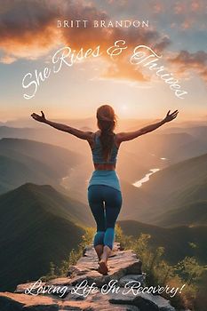 She Rises & Thrives, Loving Life In Recovery!