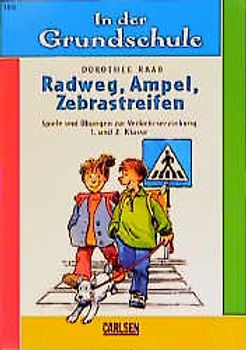Radweg, Ampel, Zebrastreifen. Spiele und Übungen zur Verkehserziehung 1. und 2. Klasse