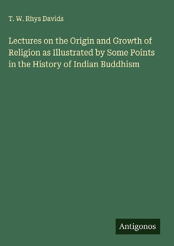 Lectures on the Origin and Growth of Religion as Illustrated by Some Points in the History of Indian Buddhism