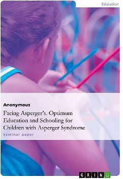 Facing Asperger's. Optimum Education and Schooling for Children with Asperger Syndrome